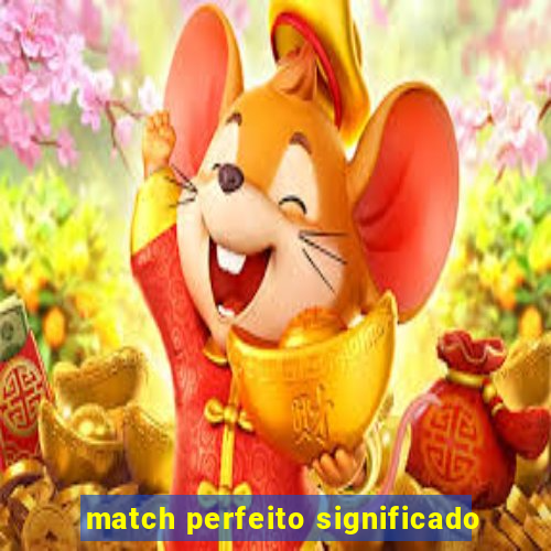 match perfeito significado